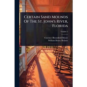 Certain Sand Mounds Of The St. John’s River, Florida