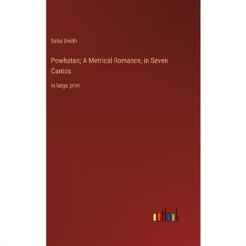 Powhatan; A Metrical Romance, in Seven Cantos