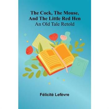 The Cock, The Mouse, And The Little Red Hen