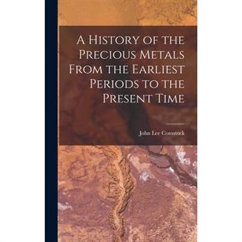 A History of the Precious Metals From the Earliest Periods to the Present Time