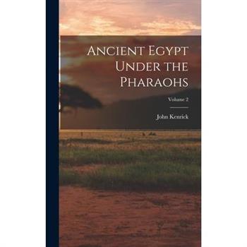 Ancient Egypt Under the Pharaohs; Volume 2
