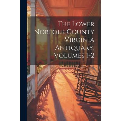 The Lower Norfolk County Virginia Antiquary, Volumes 1-2