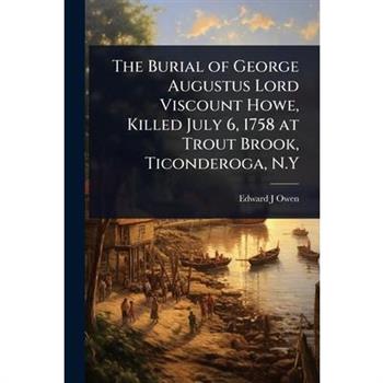 The Burial of George Augustus Lord Viscount Howe, Killed July 6, 1758 at Trout Brook, Ticonderoga, N.Y