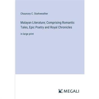 Malayan Literature; Comprising Romantic Tales, Epic Poetry and Royal Chronicles