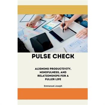 Pulse Check, Aligning Productivity, Mindfulness, and Relationships for a Fuller Life