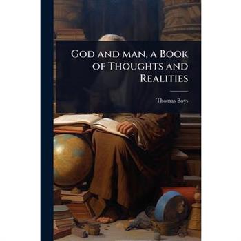 God and man, a Book of Thoughts and Realities