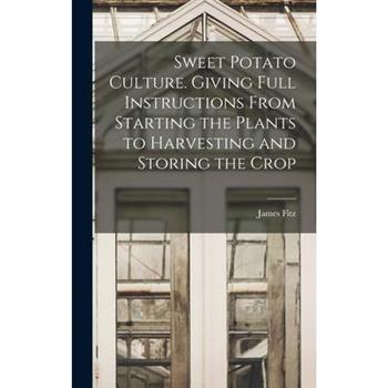 Sweet Potato Culture. Giving Full Instructions From Starting the Plants to Harvesting and Storing the Crop