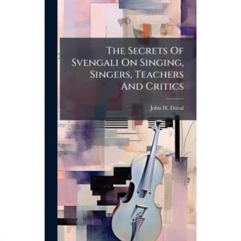 The Secrets Of Svengali On Singing, Singers, Teachers And Critics
