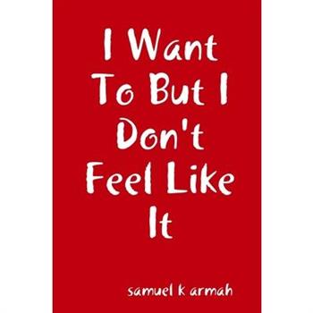 I Want To But I Don't Feel Like It