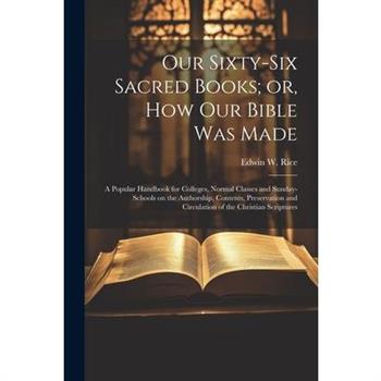 Our Sixty-six Sacred Books; or, How our Bible was Made