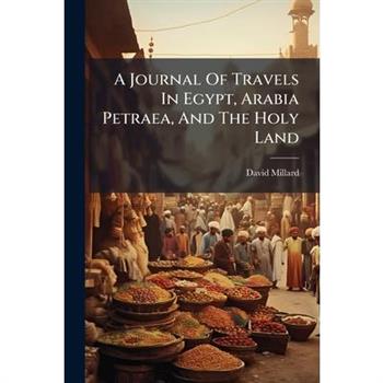 A Journal Of Travels In Egypt, Arabia Petraea, And The Holy Land