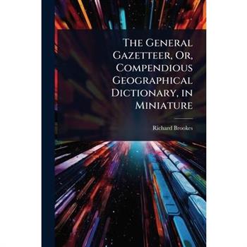 The General Gazetteer, Or, Compendious Geographical Dictionary, in Miniature