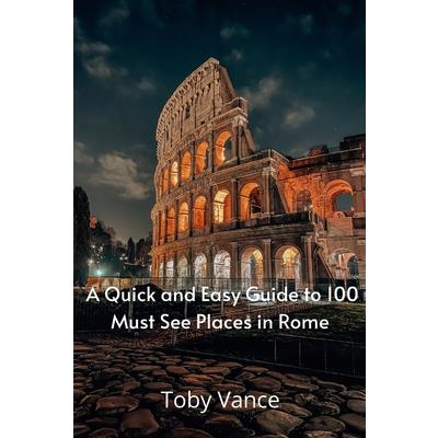 A Quick and Easy Guise to 100 Must See Places in Rome