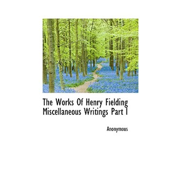 The Works of Henry Fielding Miscellaneous Writings Part I