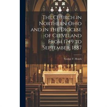 The Church in Northern Ohio and in the Diocese of Cleveland From 1749 to September, 1887