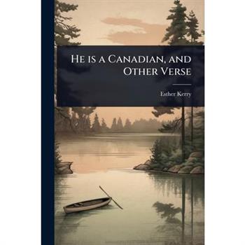 He is a Canadian, and Other Verse