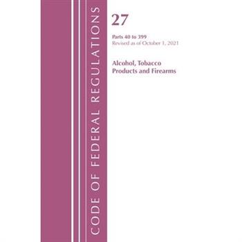 Code of Federal Regulations, Title 27 Alcohol Tobacco Products and Firearms 40-399, Revised as of April 1, 2022