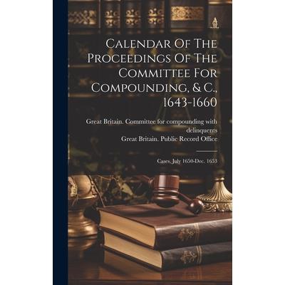 Calendar Of The Proceedings Of The Committee For Compounding, & C., 1643-1660