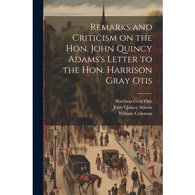Remarks and Criticism on the Hon. John Quincy Adams's Letter to the Hon. Harrison Gray Otis