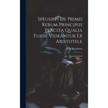Speusippi de Primis Rerum Principiis Placita Qualia Fuisse Videantur ex Aristotele