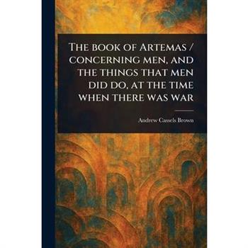 The Book of Artemas / Concerning Men, and the Things That Men Did Do, at the Time When There Was War