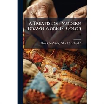 A Treatise on Modern Drawn Work in Color ..