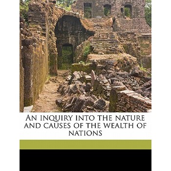 An Inquiry Into the Nature and Causes of the Wealth of Nations Volume 1