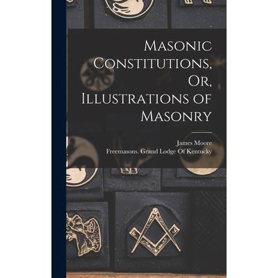 Masonic Constitutions, Or, Illustrations of Masonry