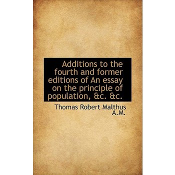 Additions to the Fourth and Former Editions of an Essay on the Principle of Population, &C. &C.