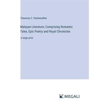 Malayan Literature; Comprising Romantic Tales, Epic Poetry and Royal Chronicles