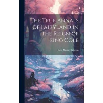 The True Annals of Fairyland in the Reign of King Cole