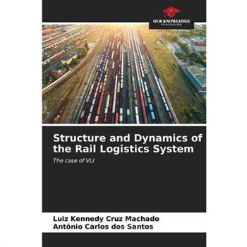 Structure and Dynamics of the Rail Logistics System