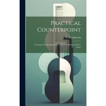 Practical Counterpoint; a Concise Treatise Illustrative of Both the Strict and Free Styles Practical Counterpoint; a Concise Treatise Illustrative of Both the Strict and Free Styles