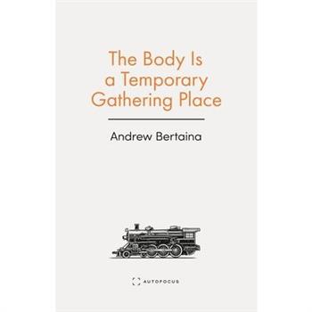 The Body Is a Temporary Gathering Place