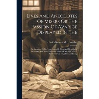 Lives And Anecdotes Of Misers Or The Passion Of Avarice Displayed In The