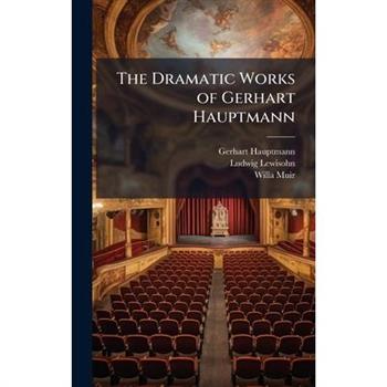 The Dramatic Works of Gerhart Hauptmann