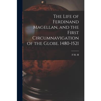 The Life of Ferdinand Magellan, and the First Circumnavigation of the Globe. 1480-1521