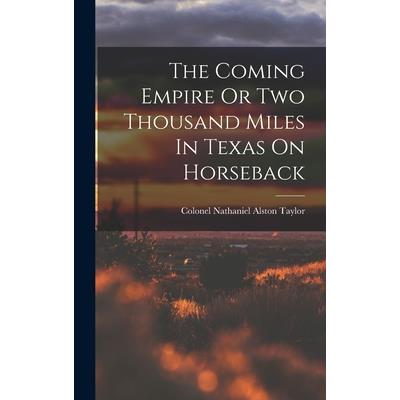 The Coming Empire Or Two Thousand Miles In Texas On Horseback