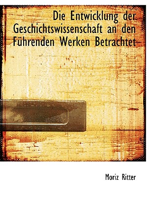 Die Entwicklung Der Geschichtswissenschaft an Den Fuhrenden Werken Betrachtet
