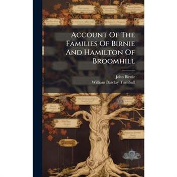 Account Of The Families Of Birnie And Hamilton Of Broomhill