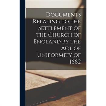 Documents Relating to the Settlement of the Church of England by the Act of Uniformity of 1662