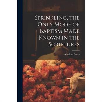 Sprinkling, the Only Mode of Baptism Made Known in the Scriptures