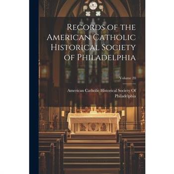Records of the American Catholic Historical Society of Philadelphia; Volume 20