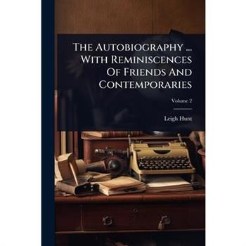The Autobiography ... With Reminiscences Of Friends And Contemporaries