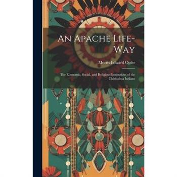 An Apache Life-way; the Economic, Social, and Religious Institutions of the Chiricahua Indians