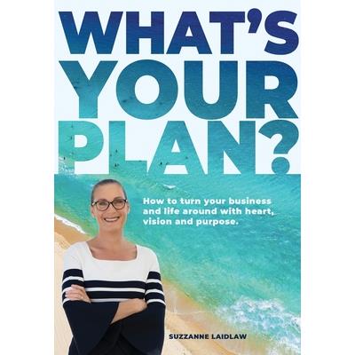 What’s Your Plan?How to turn your business and life around with heart, vision and purpose.