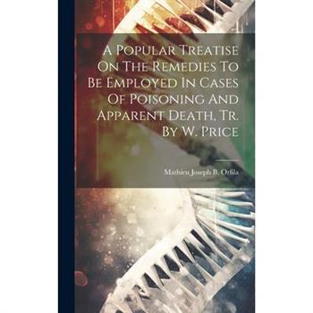A Popular Treatise On The Remedies To Be Employed In Cases Of Poisoning And Apparent Death, Tr. By W. Price