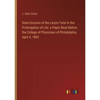 Does Excision of the Larynx Tend to the Prolongation of Life Does Excision of the Larynx Tend to the Prolongation of Life