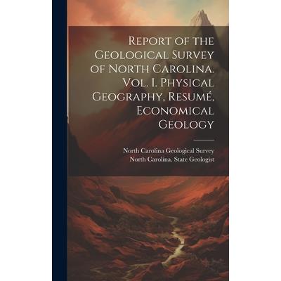 Report of the Geological Survey of North Carolina. Vol. I. Physical Geography, Resum矇, Economical Geology