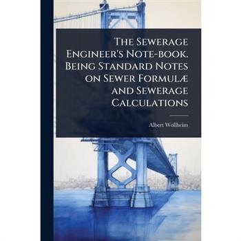 The Sewerage Engineer’s Note-book. Being Standard Notes on Sewer Formul?] and Sewerage Calculations